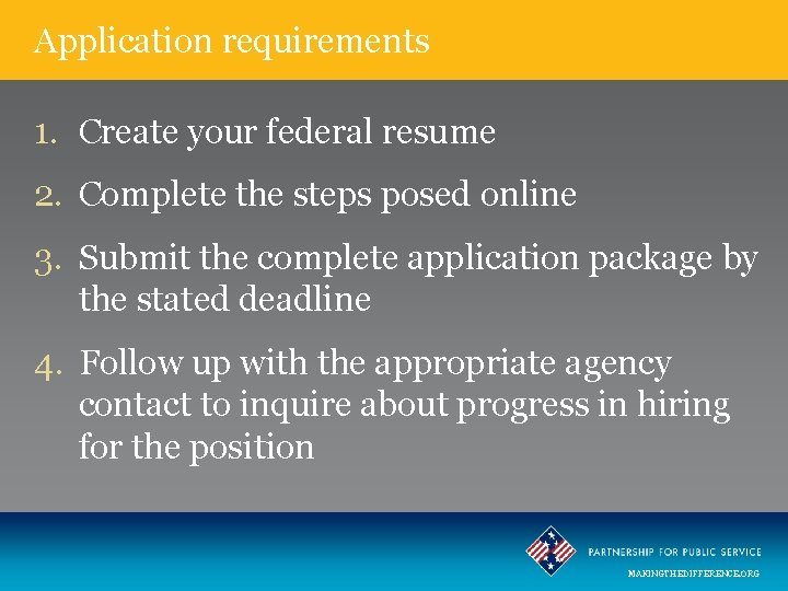 Application requirements 1. Create your federal resume 2. Complete the steps posed online 3.