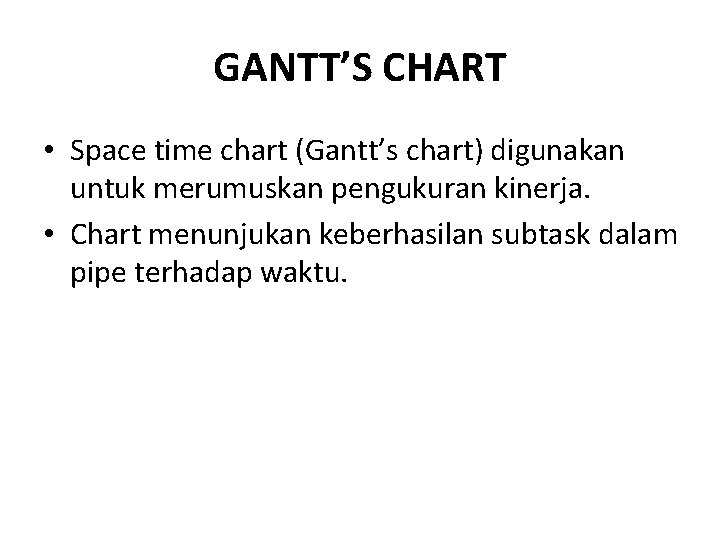 GANTT’S CHART • Space time chart (Gantt’s chart) digunakan untuk merumuskan pengukuran kinerja. • GANTT’S CHART • Space time chart (Gantt’s chart) digunakan untuk merumuskan pengukuran kinerja. •