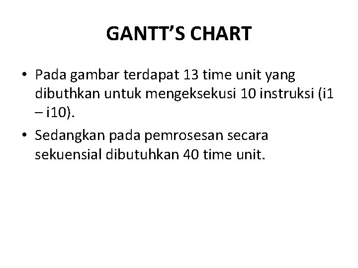 GANTT’S CHART • Pada gambar terdapat 13 time unit yang dibuthkan untuk mengeksekusi 10 GANTT’S CHART • Pada gambar terdapat 13 time unit yang dibuthkan untuk mengeksekusi 10