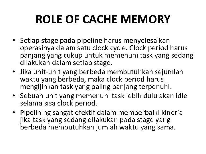 ROLE OF CACHE MEMORY • Setiap stage pada pipeline harus menyelesaikan operasinya dalam satu ROLE OF CACHE MEMORY • Setiap stage pada pipeline harus menyelesaikan operasinya dalam satu