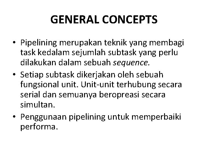 GENERAL CONCEPTS • Pipelining merupakan teknik yang membagi task kedalam sejumlah subtask yang perlu GENERAL CONCEPTS • Pipelining merupakan teknik yang membagi task kedalam sejumlah subtask yang perlu