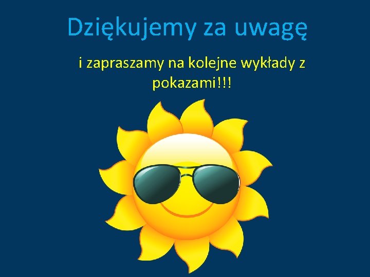 Dziękujemy za uwagę i zapraszamy na kolejne wykłady z pokazami!!! 