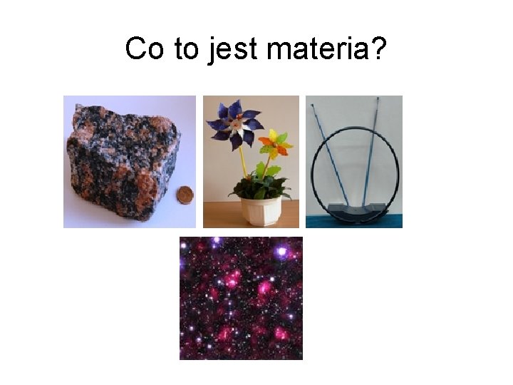 Co to jest materia? Co to jest materia?