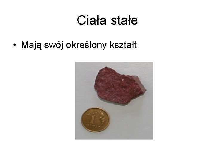 Ciała stałe • Mają swój określony kształt Ciała stałe • Mają swój określony kształt