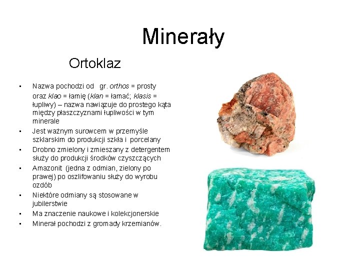 Minerały • • Ortoklaz Nazwa pochodzi od gr. orthos = prosty oraz klao =