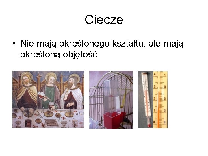 Ciecze • Nie mają określonego kształtu, ale mają określoną objętość 