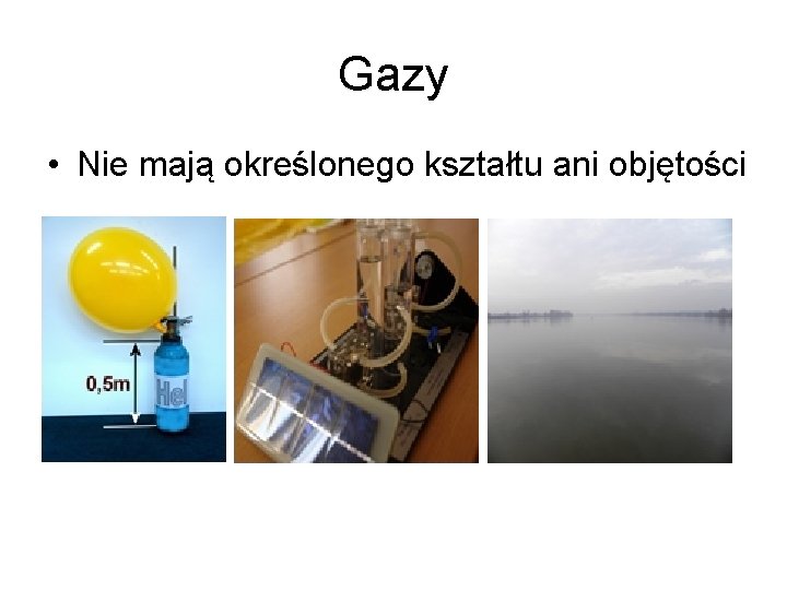 Gazy • Nie mają określonego kształtu ani objętości Gazy • Nie mają określonego kształtu ani objętości