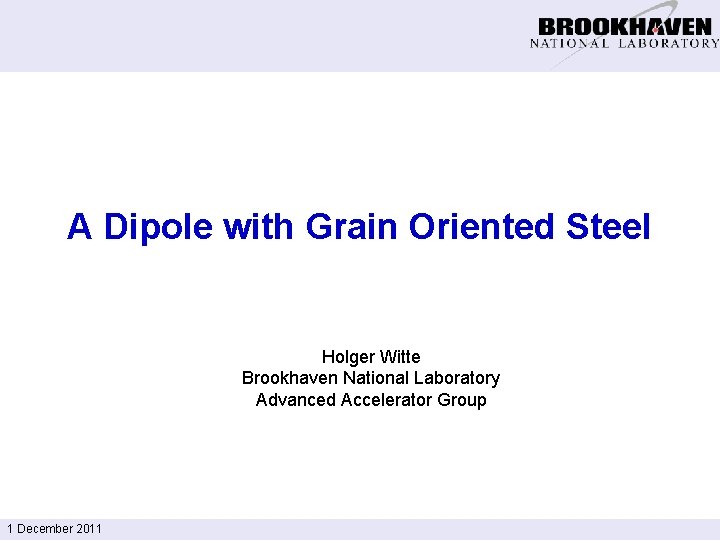 A Dipole with Grain Oriented Steel Holger Witte Brookhaven National Laboratory Advanced Accelerator Group