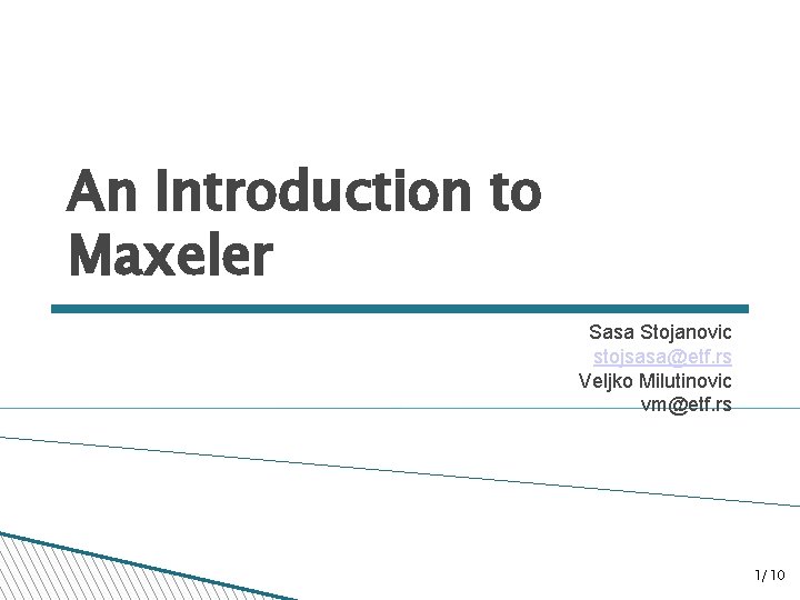 An Introduction to Maxeler Sasa Stojanovic stojsasa@etf. rs Veljko Milutinovic vm@etf. rs 1/10 