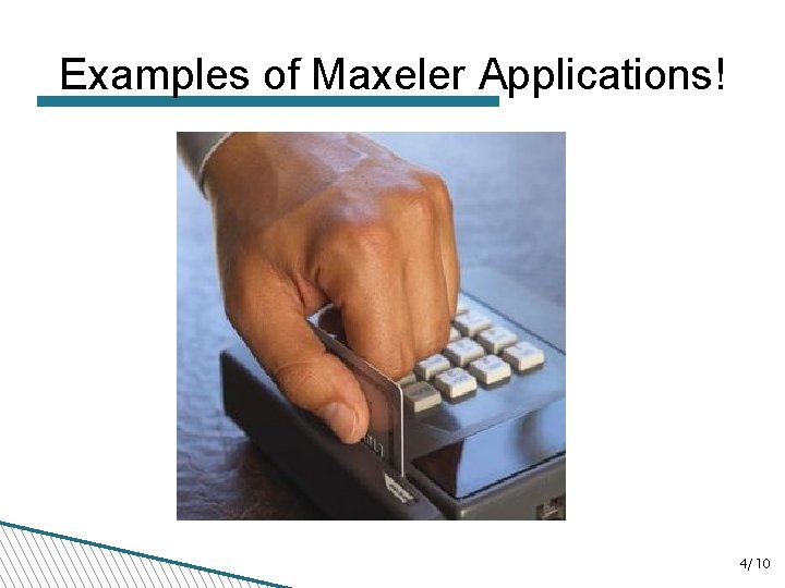 Examples of Maxeler Applications! 4/10 