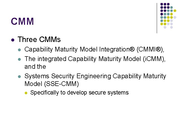CMM l Three CMMs l l l Capability Maturity Model Integration® (CMMI®), The integrated