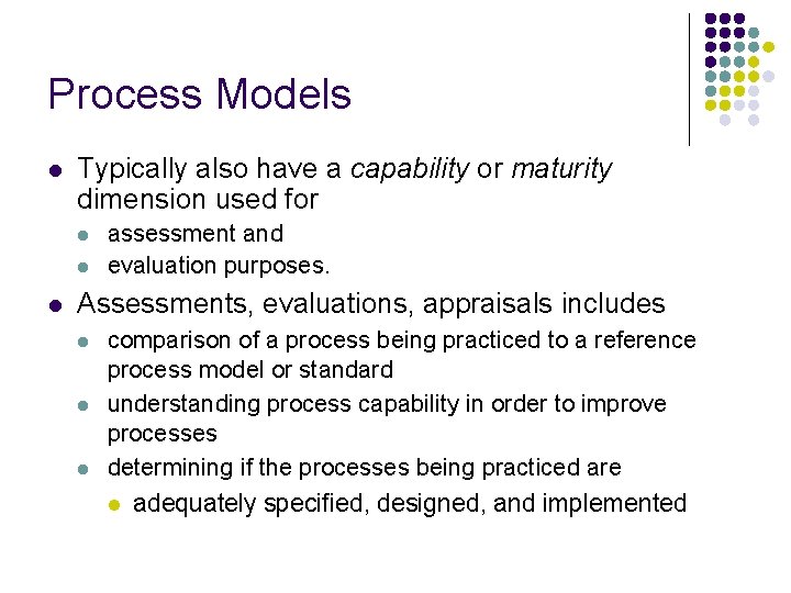 Process Models l Typically also have a capability or maturity dimension used for l