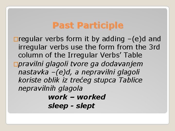 Past Participle �regular verbs form it by adding –(e)d and irregular verbs use the