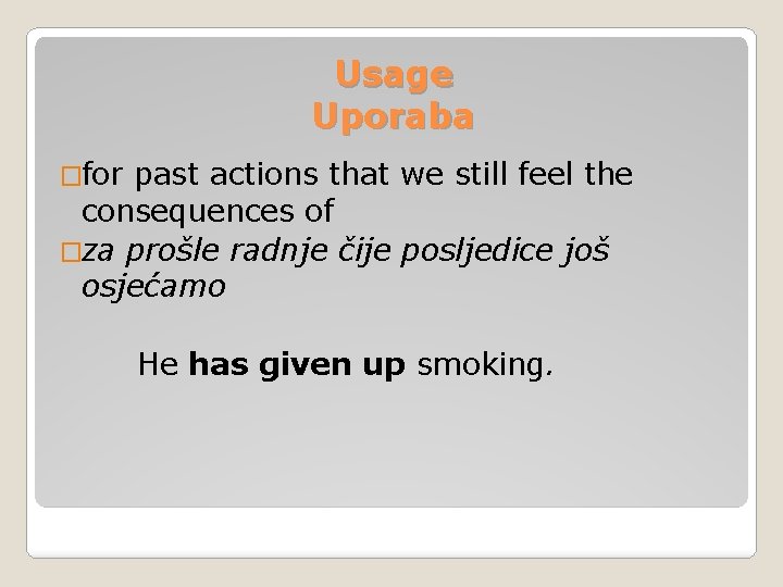 Usage Uporaba �for past actions that we still feel the consequences of �za prošle