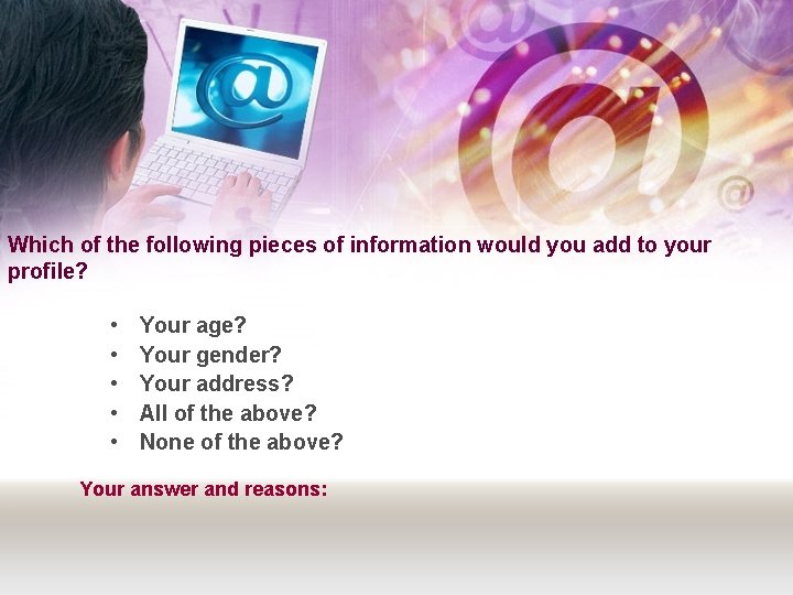 Which of the following pieces of information would you add to your profile? •