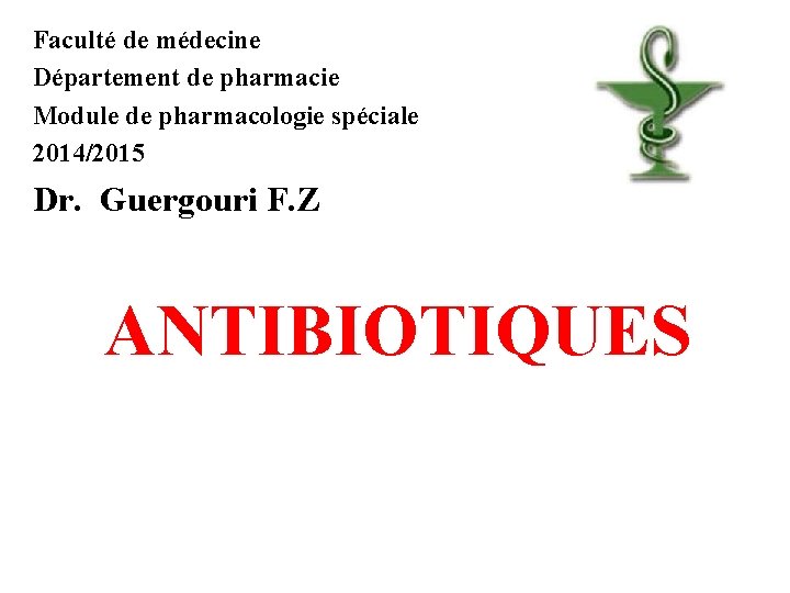 Faculté de médecine Département de pharmacie Module de pharmacologie spéciale 2014/2015 Dr. Guergouri F.