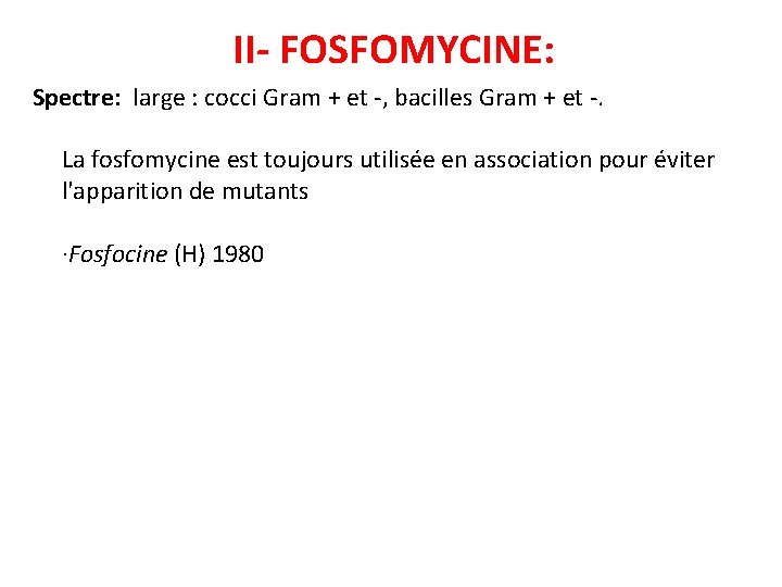 II- FOSFOMYCINE: Spectre: large : cocci Gram + et -, bacilles Gram + et