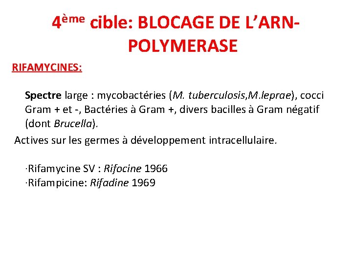 4ème cible: BLOCAGE DE L’ARNPOLYMERASE RIFAMYCINES: Spectre large : mycobactéries (M. tuberculosis, M. leprae),