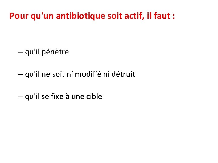  Pour qu'un antibiotique soit actif, il faut : – qu'il pénètre – qu'il