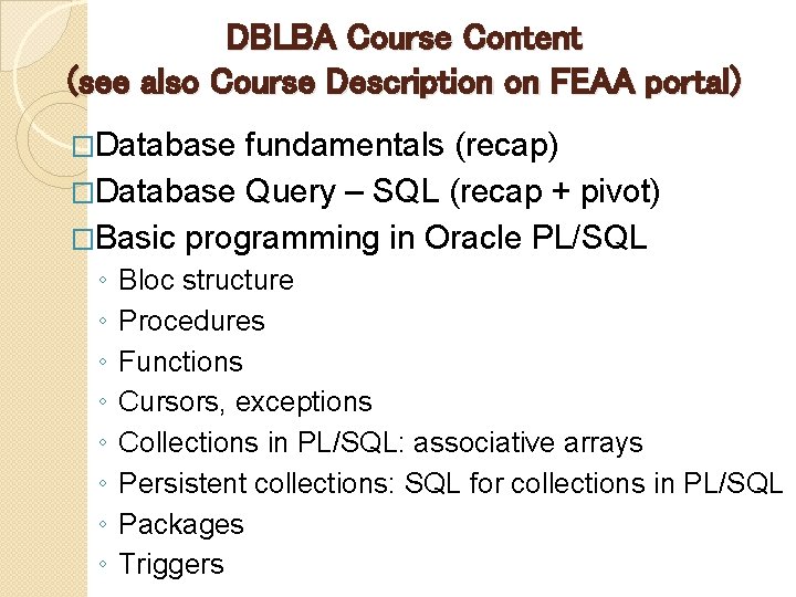 DBLBA Course Content (see also Course Description on FEAA portal) �Database fundamentals (recap) �Database