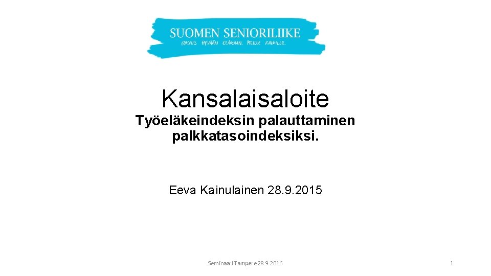 Kansalaisaloite Työeläkeindeksin palauttaminen palkkatasoindeksiksi. Eeva Kainulainen 28. 9. 2015 Seminaari Tampere 28. 9. 2016