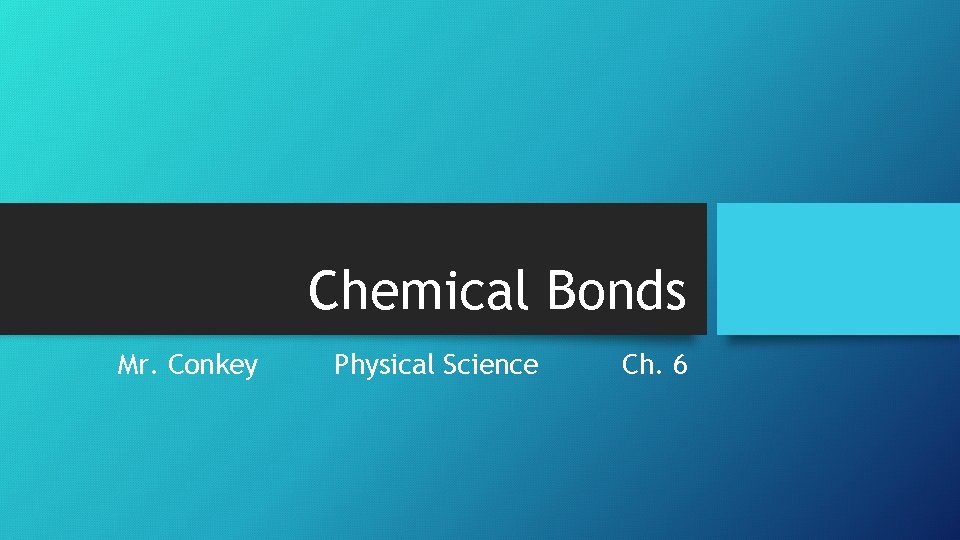 Chemical Bonds Mr. Conkey Physical Science Ch. 6 