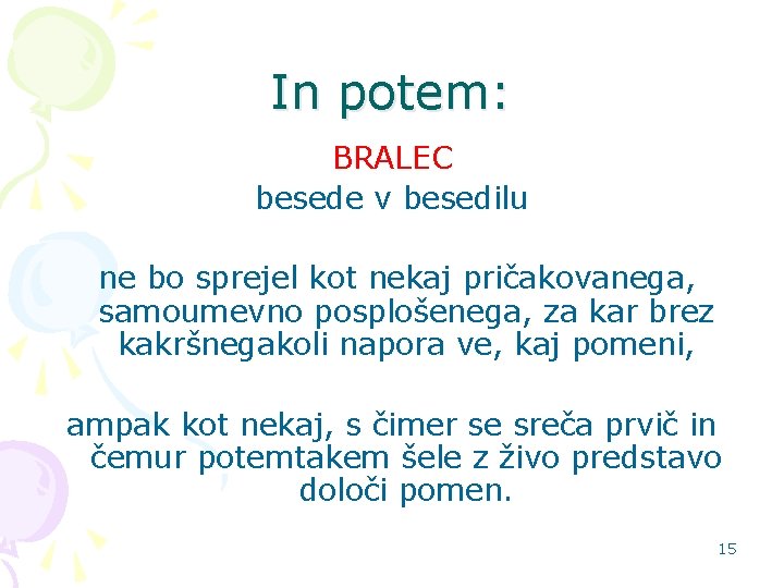 In potem: BRALEC besede v besedilu ne bo sprejel kot nekaj pričakovanega, samoumevno posplošenega,