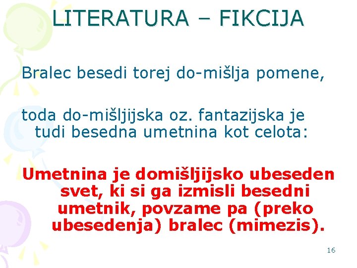 LITERATURA – FIKCIJA Bralec besedi torej do-mišlja pomene, toda do-mišljijska oz. fantazijska je tudi