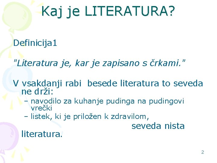 Kaj je LITERATURA? Definicija 1 "Literatura je, kar je zapisano s črkami. " V