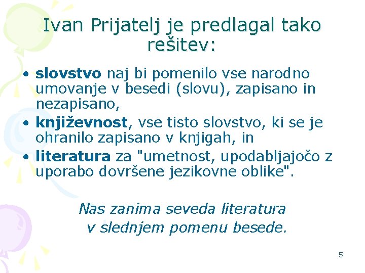 Ivan Prijatelj je predlagal tako rešitev: • slovstvo naj bi pomenilo vse narodno umovanje