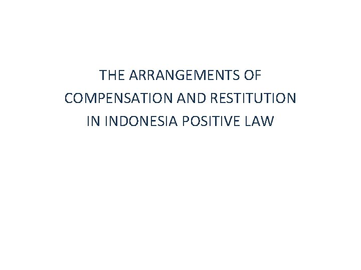 THE ARRANGEMENTS OF COMPENSATION AND RESTITUTION IN INDONESIA POSITIVE LAW 