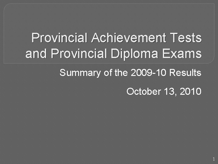 Provincial Achievement Tests and Provincial Diploma Exams Summary of the 2009 -10 Results October