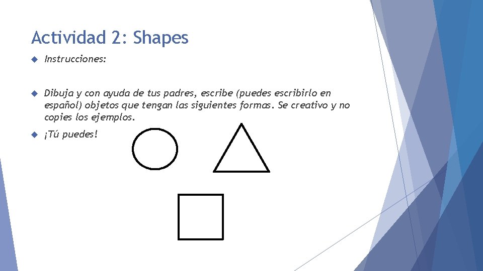 Actividad 2: Shapes Instrucciones: Dibuja y con ayuda de tus padres, escribe (puedes escribirlo