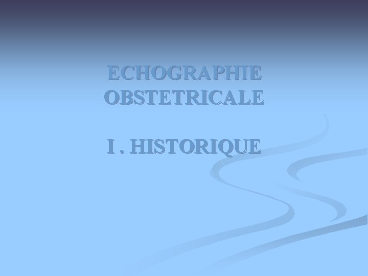 ECHOGRAPHIE OBSTETRICALE I. HISTORIQUE 