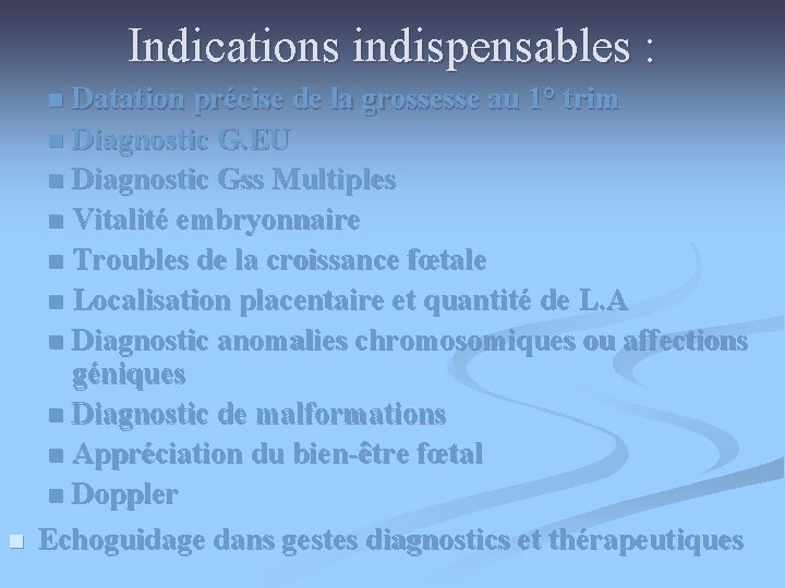 Indications indispensables : Datation précise de la grossesse au 1° trim n Diagnostic G.