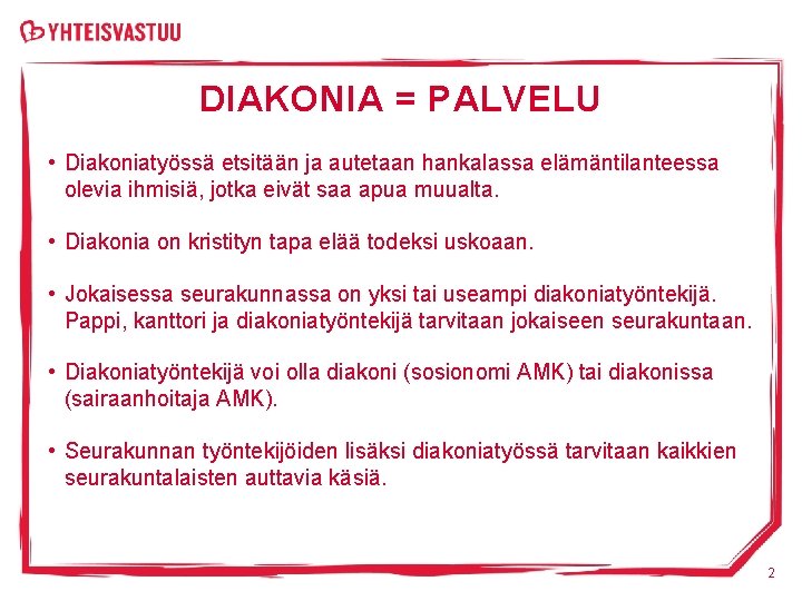 DIAKONIA = PALVELU • Diakoniatyössä etsitään ja autetaan hankalassa elämäntilanteessa olevia ihmisiä, jotka eivät