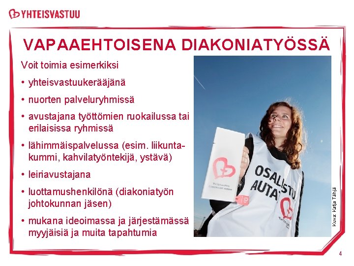 VAPAAEHTOISENA DIAKONIATYÖSSÄ Voit toimia esimerkiksi • yhteisvastuukerääjänä • nuorten palveluryhmissä • avustajana työttömien ruokailussa