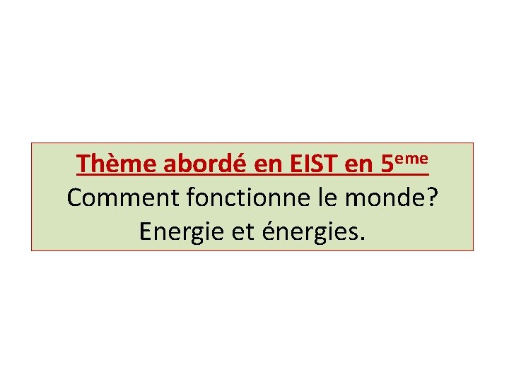 Thème abordé en EIST en 5 eme Comment fonctionne le monde? Energie et énergies.