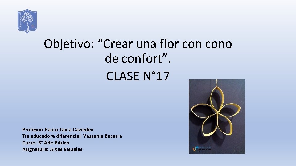 Objetivo: “Crear una flor cono de confort”. CLASE N° 17 Profesor: Paulo Tapia Caviedes