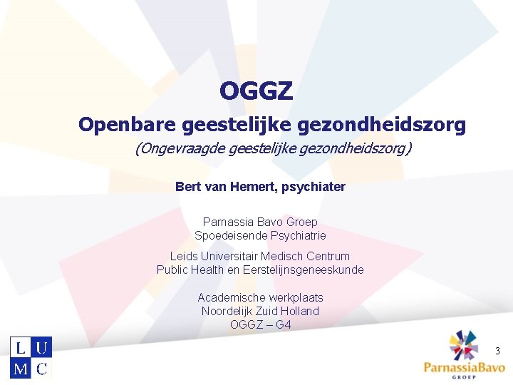 OGGZ Openbare geestelijke gezondheidszorg (Ongevraagde geestelijke gezondheidszorg) Bert van Hemert, psychiater Parnassia Bavo Groep