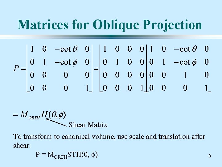 Matrices for Oblique Projection Shear Matrix To transform to canonical volume, use scale and