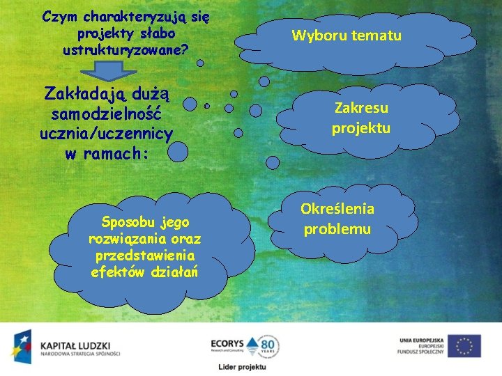 Czym charakteryzują się projekty słabo ustrukturyzowane? Zakładają dużą samodzielność ucznia/uczennicy w ramach: Sposobu jego