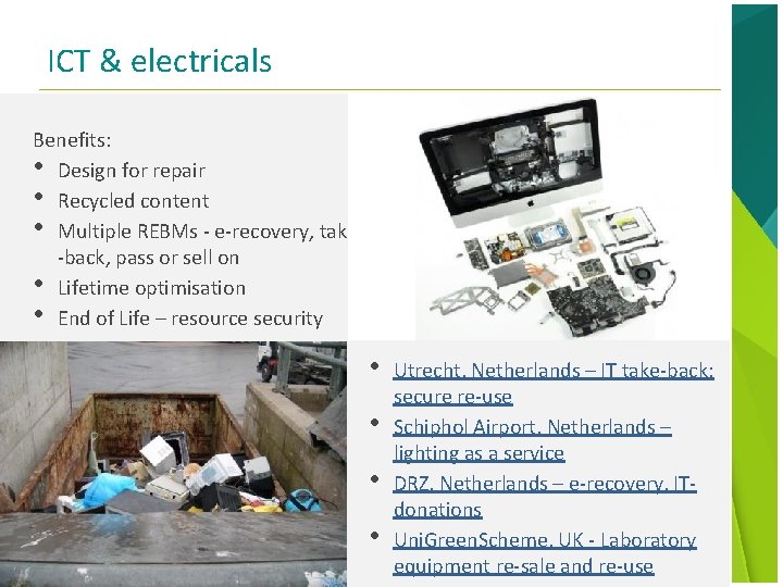 ICT & electricals Benefits: • Design for repair • Recycled content • Multiple REBMs