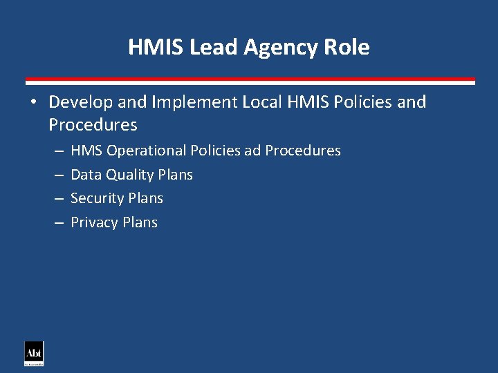 HMIS Lead Agency Role • Develop and Implement Local HMIS Policies and Procedures –