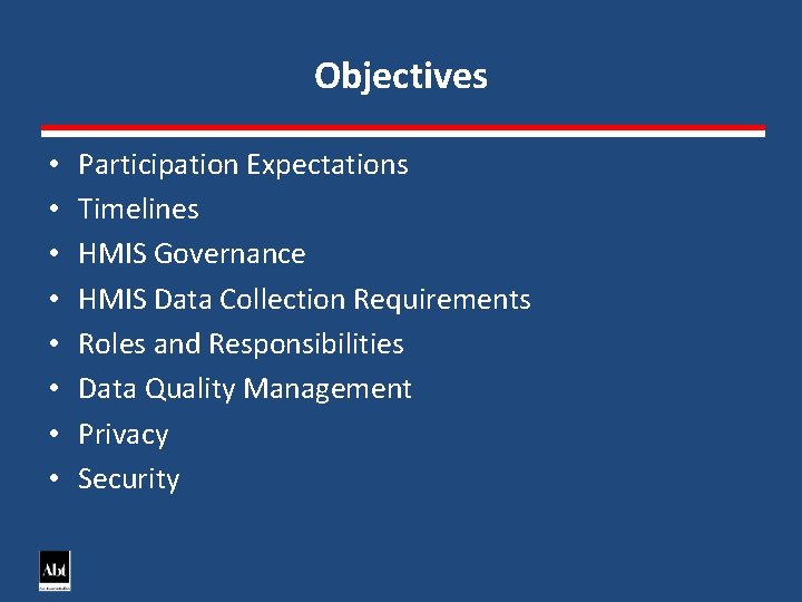 Objectives • • Participation Expectations Timelines HMIS Governance HMIS Data Collection Requirements Roles and