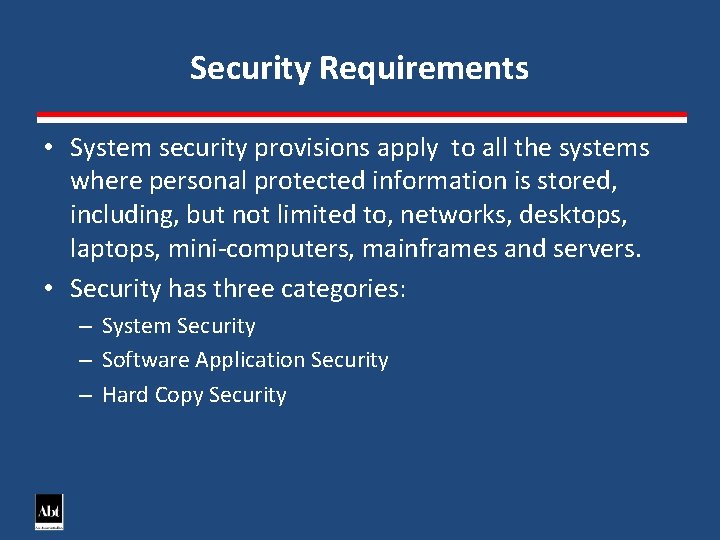 Security Requirements • System security provisions apply to all the systems where personal protected