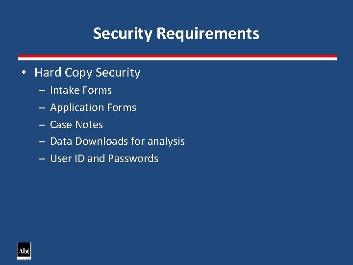 Security Requirements • Hard Copy Security – – – Intake Forms Application Forms Case