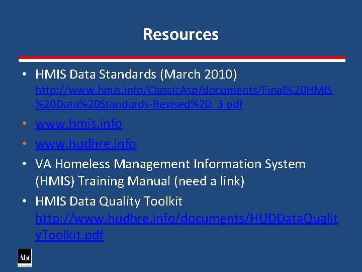 Resources • HMIS Data Standards (March 2010) http: //www. hmis. info/Classic. Asp/documents/Final%20 HMIS %20