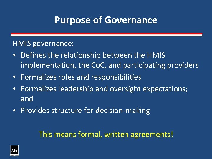 Purpose of Governance HMIS governance: • Defines the relationship between the HMIS implementation, the