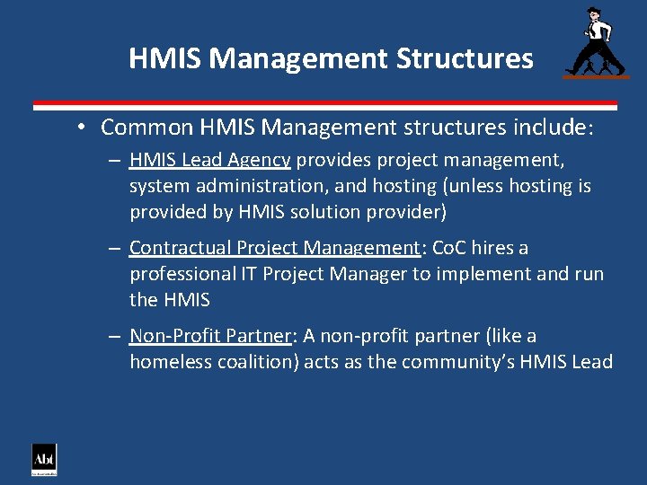 HMIS Management Structures • Common HMIS Management structures include: – HMIS Lead Agency provides